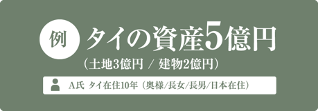 例:タイの資産5億円(土地3億円 / 建物2億円)A氏 タイ在住10年(奥様/長女/長男/日本在住)